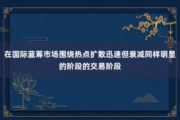 在国际蓝筹市场围绕热点扩散迅速但衰减同样明显的阶段的交易阶段