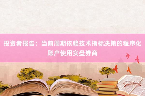投资者报告：当前周期依赖技术指标决策的程序化账户使用实盘券商